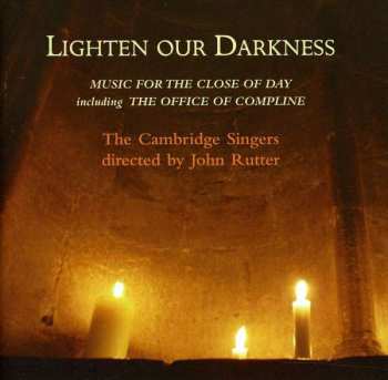 Album The Cambridge Singers: Lighten Our Darkness (Music For The Close Of Day Including The Office Of Compline)