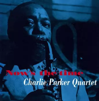 The Charlie Parker Quartet: Now's The Time