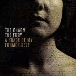 The Charm The Fury: A Shade Of My Former Self