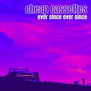 The Cheap Cassettes: Ever Since Ever Since