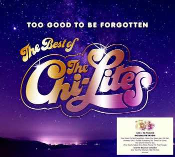 Album The Chi-Lites: Too Good To Be Forgotten: The Best Of The Chi-lites