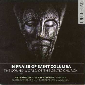 The Choir Of Gonville & Caius College: In Praise Of Saint Columba: The Sound World Of The Celtic Church