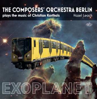 The Composers' Orchestra Berlin: Plays The Music Of Christian Korthals: Exoplanet