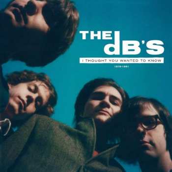 The dB's: I Thought You Wanted To Know 1978-1981