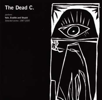 Album The Dead C: Vain, Erudite And Stupid (Selected Works: 1987-2005)