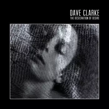 Dave Clarke: The Desecration Of Desire