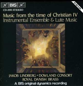 The Dowland Consort: Music From The Time Of Christian IV - Instrumental Ensemble And Lute Music