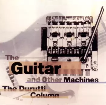 The Durutti Column: The Guitar And Other Machines