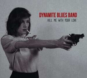 Album The Dynamite Blues Band: Kill Me With Your Love