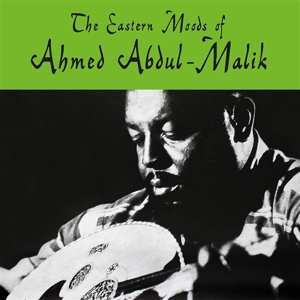 Ahmed Abdul-Malik: The Eastern Moods Of Ahmed Abdul-Malik