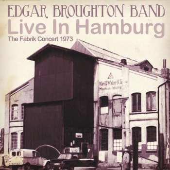 Album The Edgar Broughton Band: Live In Hamburg (The Fabrik Concert 1973)