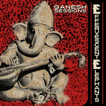 The Effervescent Elephants: Ganesh Sessions