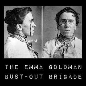 The Emma Goldman Bust-Out Brigade: Emma Goldman Bust-out Brigade