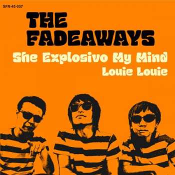 The Fadeaways: She Explosivo My Mind / Louie Louie