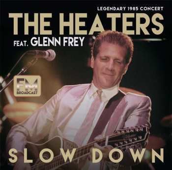 Album The Feat Glenn Frey Heaters: Slow Down Live – Legendary 1985 Concert