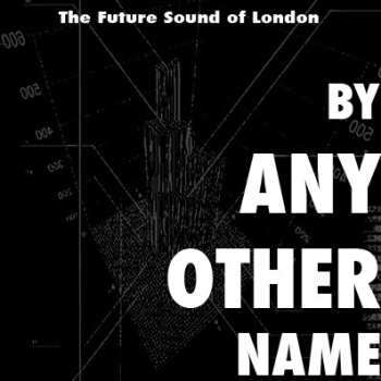 Album The Future Sound Of London: By Any Other Name