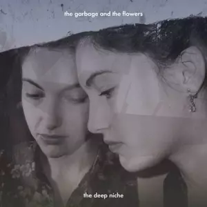 The Garbage & The Flowers: The Deep Niche