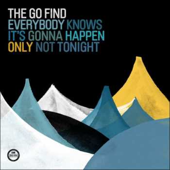 Album The Go Find: Everybody Knows It's Gonna Happen Only Not Tonight