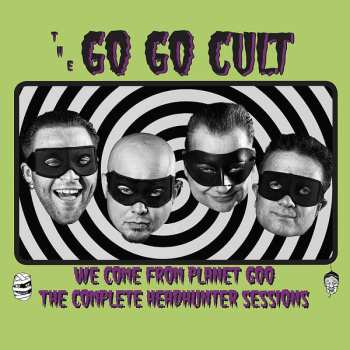 Go Go Cult: We Come From Planet Goo - The Complete Headhunter Sessions