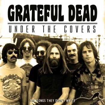 CD The Grateful Dead: Under The Covers (The Songs They Didn't Write) 422912