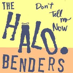 Album The Halo Benders: Don't Tell Me Now