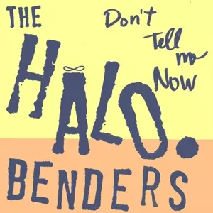 The Halo Benders: Don't Tell Me Now