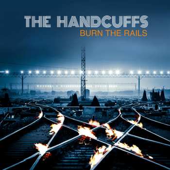 Album The Handcuffs: Burn The Rails