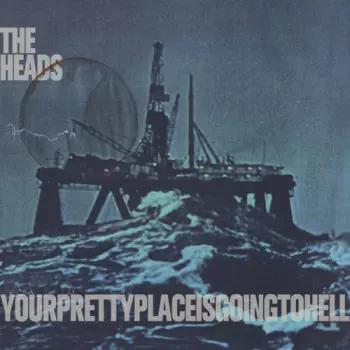 The Heads: Yourprettyplaceisgoingtohell