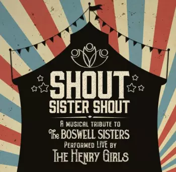 The Henry Girls: Shout Sister Shout: A Musical Tribute To The Boswell Sisters