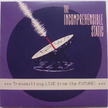 The Incomprehensible Static: Transmitting Live From The Future!