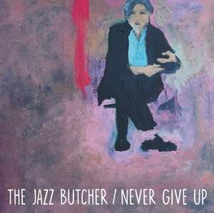 Album The Jazz Butcher: 7-never Give Up (glass Version)
