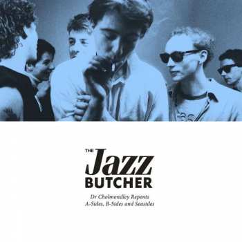 Album The Jazz Butcher: Dr Cholmondley Repents: A-Sides, B-Sides and Seasides
