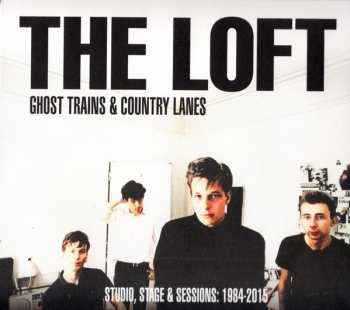 The Loft: Ghost Trains & Country Lanes (Studio, Stage & Sessions: 1984-2015)