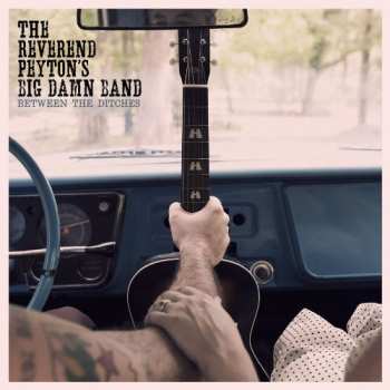The Reverend Peyton's Big Damn Band: Between The Ditches