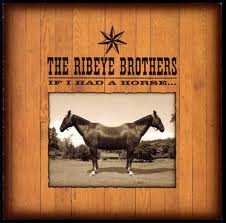 The Ribeye Brothers: If I Had A Horse...