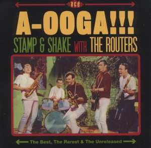 The Routers: A-Ooga!!! Stamp & Shake With The Routers (The Best, The Rarest & The Unreleased)