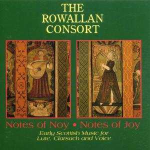 The Rowallan Consort: Note Of Noy • Notes Of Joy: Early Scottish Music For Lute, Clarsach And Voice
