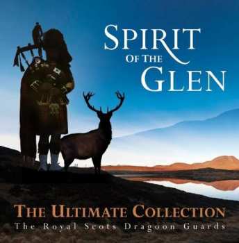 Album The Royal Scots Dragoon Guards: Spirit Of The Glen - The Ultimate Collection