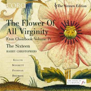 The Sixteen: The Flower Of All Virginity: Music From The Eton Choirbook, Vol. IV
