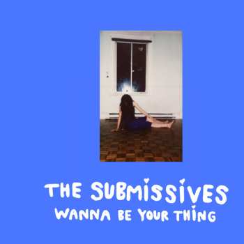 Album The Submissives: Wanna Be Your Thing
