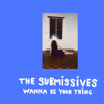The Submissives: Wanna Be Your Thing