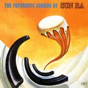 Album The Sun Ra Arkestra: Futuristic Sounds Of Sun Ra