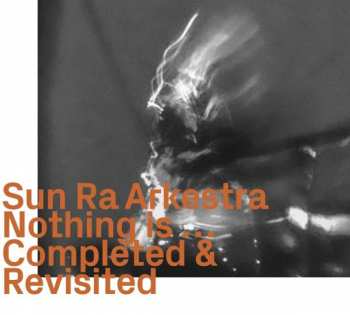 Album The Sun Ra Arkestra: Nothing Is...completed & Revisited