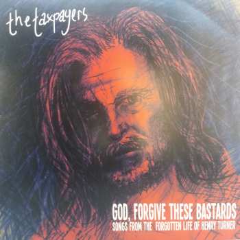 The Taxpayers: God, Forgive These Bastards: Songs From The Forgotten Life Of Henry Turner