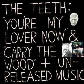 Album The Teeth: The Teeth: "You're My Lover Now" & "Carry The Wood" + Unreleased Music