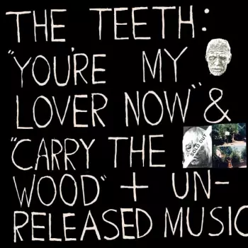 The Teeth: The Teeth: "You're My Lover Now" & "Carry The Wood" + Unreleased Music