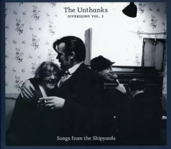The Unthanks: Diversions Vol. 3 - Songs From The Shipyards