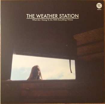 Album The Weather Station: What Am I Going To Do With Everything I Know