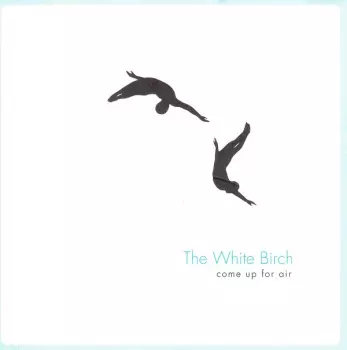 The White Birch: Come Up For Air