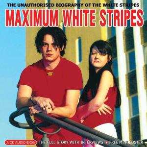 CD The White Stripes: Maximum White Stripes (The Unauthorised Biography Of The White Stripes) 436060